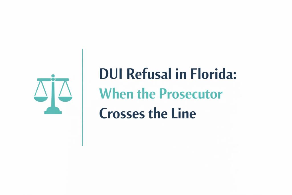 DUI Refusal in Florida: When the Prosecutor Crosses the Line