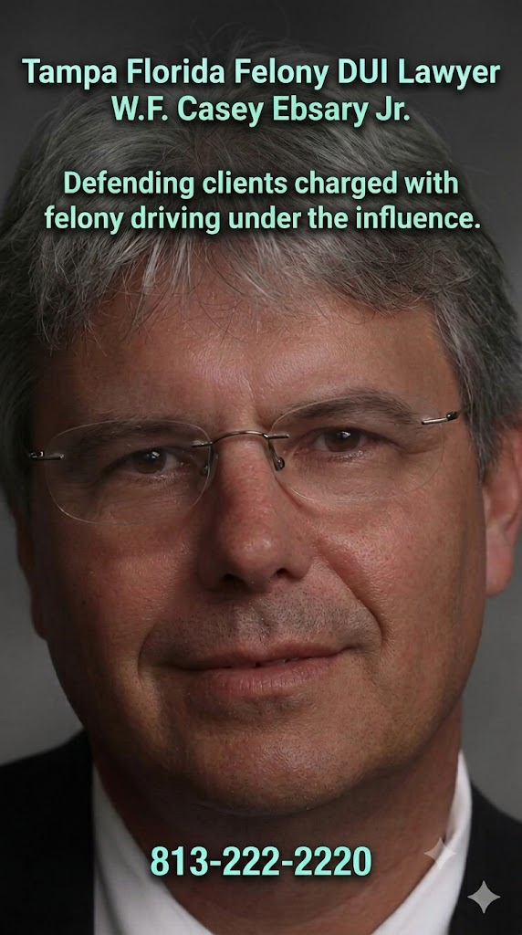 Tampa Florida Felony DUI Lawyer W.F. Casey Ebsary Jr. defending clients charged with felony driving under the influence.